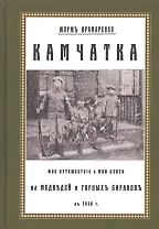 Камчатка. Мое путешествие и моя охота на медведей и горных баранов в 1918 г.