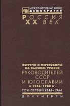Встречи и переговоры на высшем уровне руководителей СССР и Югославии в 1946-1980 гг. Том первый. 1946-1964