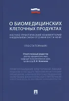 Научно-практический комментарий к Федеральному закону «О биомедицинских клеточных продуктах» (постатейный)