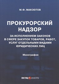 Прокурорский надзор за исполнением законов в сфере закупок товаров, работ, услуг отдельными видами юридических лиц: Монография