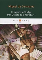 El ingenioso hidalgo Don Quijote de la Mancha 1 = Хитроумный идальго Дон Кихот Ламанчский 1: на испанском языке