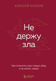 Не держу зла. Как отпустить груз старых обид и не копить новые
