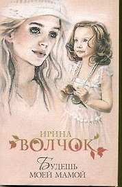 Будешь моей мамой: роман / (мягк). Волчок И. (АСТ)