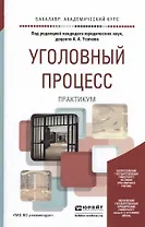 Уголовный процесс. практикум. Учебное пособие для академического бакалавриата