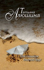 Мой слишком близкий друг: роман