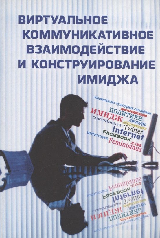 Виртуальное коммуникативное взаимодействие и лингвистическое конструирование имиджа. Коллективная монография
Виртуальное коммуникативное взаимодействие и лингвистическое конструирование имиджа. Коллективная монография