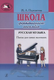 Школа фортепианного ансамбля. Русская музыка. Пьесы для самых маленьких