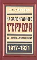 На заре красного террора ВЧК-Бутырки-Орловский централ (БиблРусРев) Аронсон