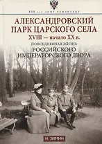 Александровский парк Царского Села. XVIII — начало XX в. Повседневная жизнь Российского императорского двора