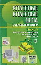 Классные классные дела в начальной школе. Методические разработки воспитательных дел в классе. Выпуск 3