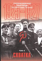 Русская военная эмиграция 20-40-х годов ХХ века. Документы и материалы. Том 6. Схватка. 1925-1927 гг.