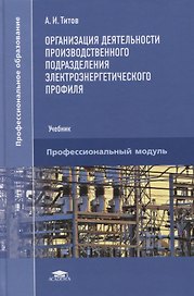 Организация деятельности производственного подразделения электроэнергетического профиля. Учебник