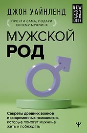 Мужской род. Секреты древних воинов и современных психологов, которые помогут мужчине жить и побеждать