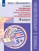 Готовимся к сочинению. 6 класс. Тетрадь-практикум для развития письменной речи. Учебное пособие