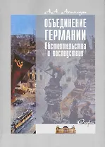 Объединение Германии. Обстоятельства и последствия: очерки / (мягк). Ахтамзян А. (Грант Виктория)
