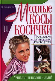 Модные косы и косички. Пошаговое иллюстрированное руководство. Учимся плести сами!