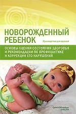 Новорожденный ребенок. Основы оценки состояния здоровья и рекомендации по профилактике и коррекции его нарушений : руководство для врачей