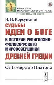 Судьбы идеи о Боге в истории религиозно-философского миросозерцания Древней Греции. От Гомера до Платона