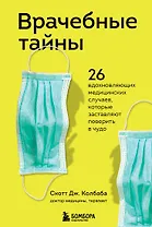 Врачебные тайны. 26 вдохновляющих медицинских случаев, которые заставляют поверить в чудо
