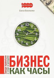 Бизнес как часы Заведи правильно и следи за доходами (м1000Бестселл) Васильева