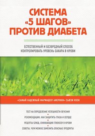 Система "5 шагов" против диабета. Естественный и безвредный метод контролировать уровень сахара в крови