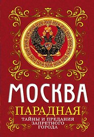 Москва парадная. Тайны и предания Запретного города