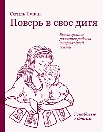 Поверь в свое дитя. Всестороннее развитие ребенка с первых дней жизни