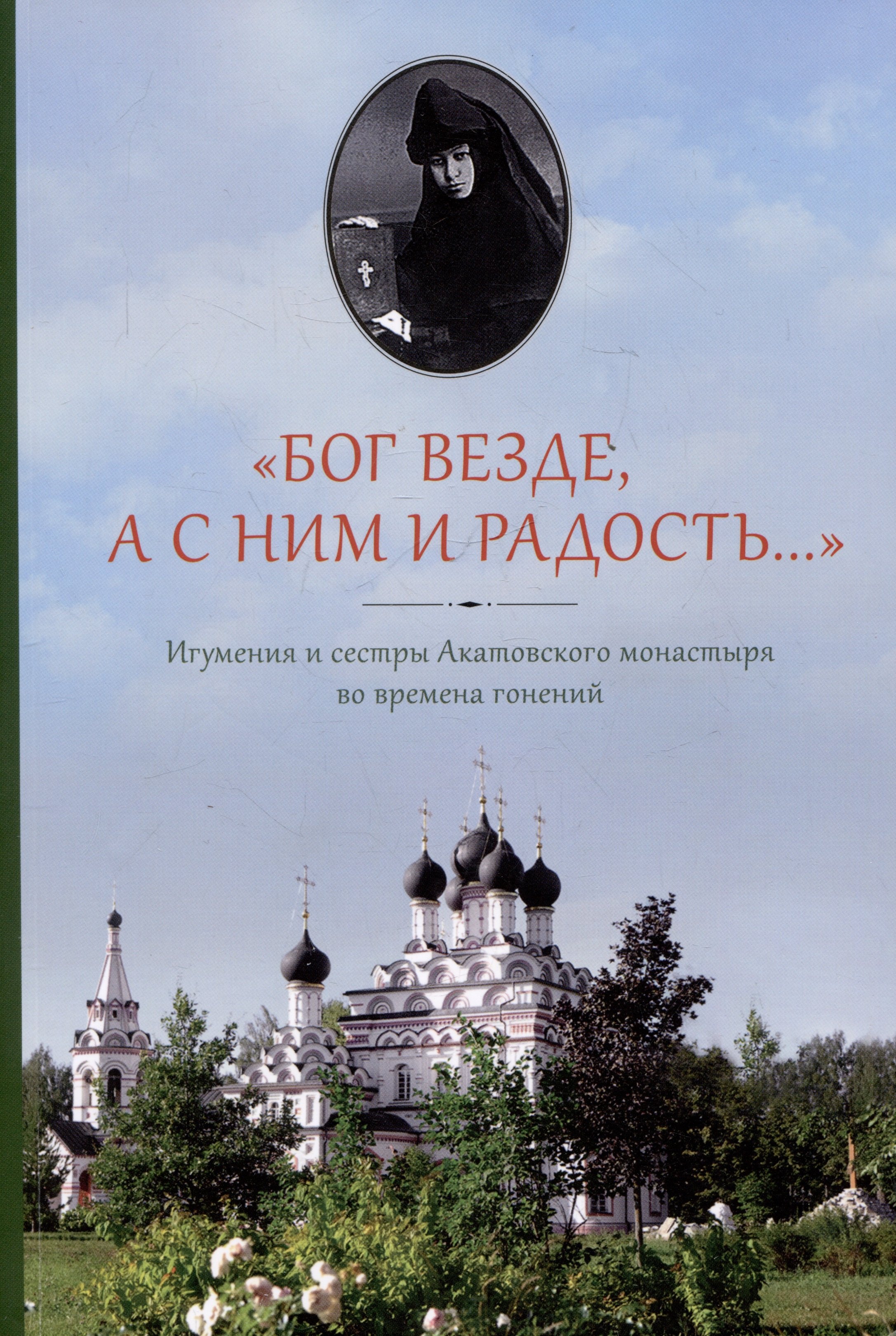 "Бог везде, а с Ним и радость...". Игумения и сестры Акатовского монастыря во времена гонений
"Бог везде, а с Ним и радость...". Игумения и сестры Акатовского монастыря во времена гонений