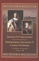 Записки Михаила Гарновского. Екатерина и Потемкин. Подлинная их переписка. 1782-1791