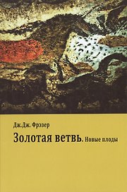 Золотая ветвь. Новые плоды (Исследование магии и религии)
