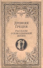 Древняя Греция. Рассказы о повседневной жизни
