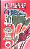 Целебная свекла 40 лучших, проверенных на практике рецептов Гарантии опытных специалистов (м) (Супераптека у вас дома)