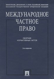 Международное частное право: Сборник нормативных актов. 3-е изд.