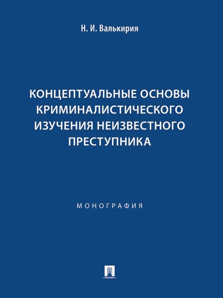 Концептуальные основы криминалистического изучения неизвестного преступника. Монография
Концептуальные основы криминалистического изучения неизвестного преступника. Монография