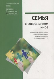 Семья в современном мире: XI социологические чтения памяти Валерия Борисовича Голофаста. Материалы Всероссийской научной конференции (Санкт-Петербург, 28–31 марта 2019 г.)