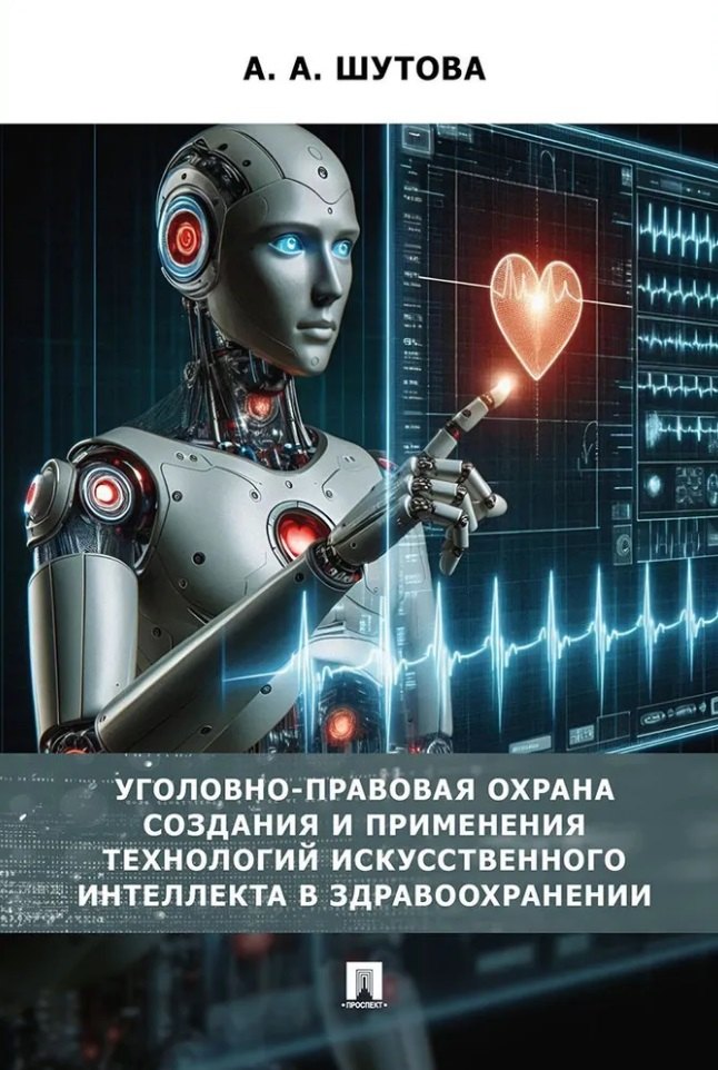 Уголовно-правовая охрана создания и применения технологий искусственного интеллекта в здравоохранениию. Монография
Уголовно-правовая охрана создания и применения технологий искусственного интеллекта в здравоохранениию. Монография
