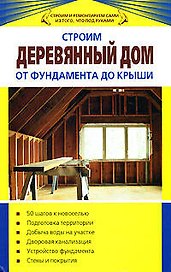 Строим деревянный дом от фундамента до крыши