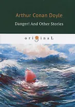 Danger! And Other Stories = Опасность! И другие истории: на англ.яз. Doyle A.C.
