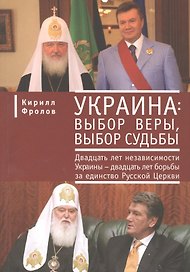 Украина: выбор веры выбор судьбы. Двадцать лет независимости Украины - двадцать лет борьбы за единство Русской Церкви.