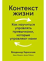 Контекст жизни: Как научиться управлять привычками, которые управляют нами