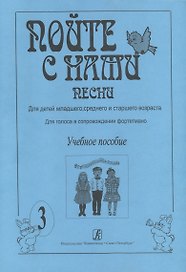 Пойте с нами. Песни для детей младшего, среднего и старшего возраста. Для голоса в сопровождении фортепиано. Учебное пособие. Выпуск 3