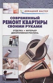 Современный ремонт квартиры своими руками. Отделка, интерьер, декоративная роспись. Справочник