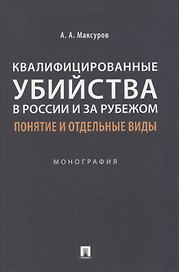 Квалифицированные убийства в России и за рубежом: понятие и отдельные виды .Монография