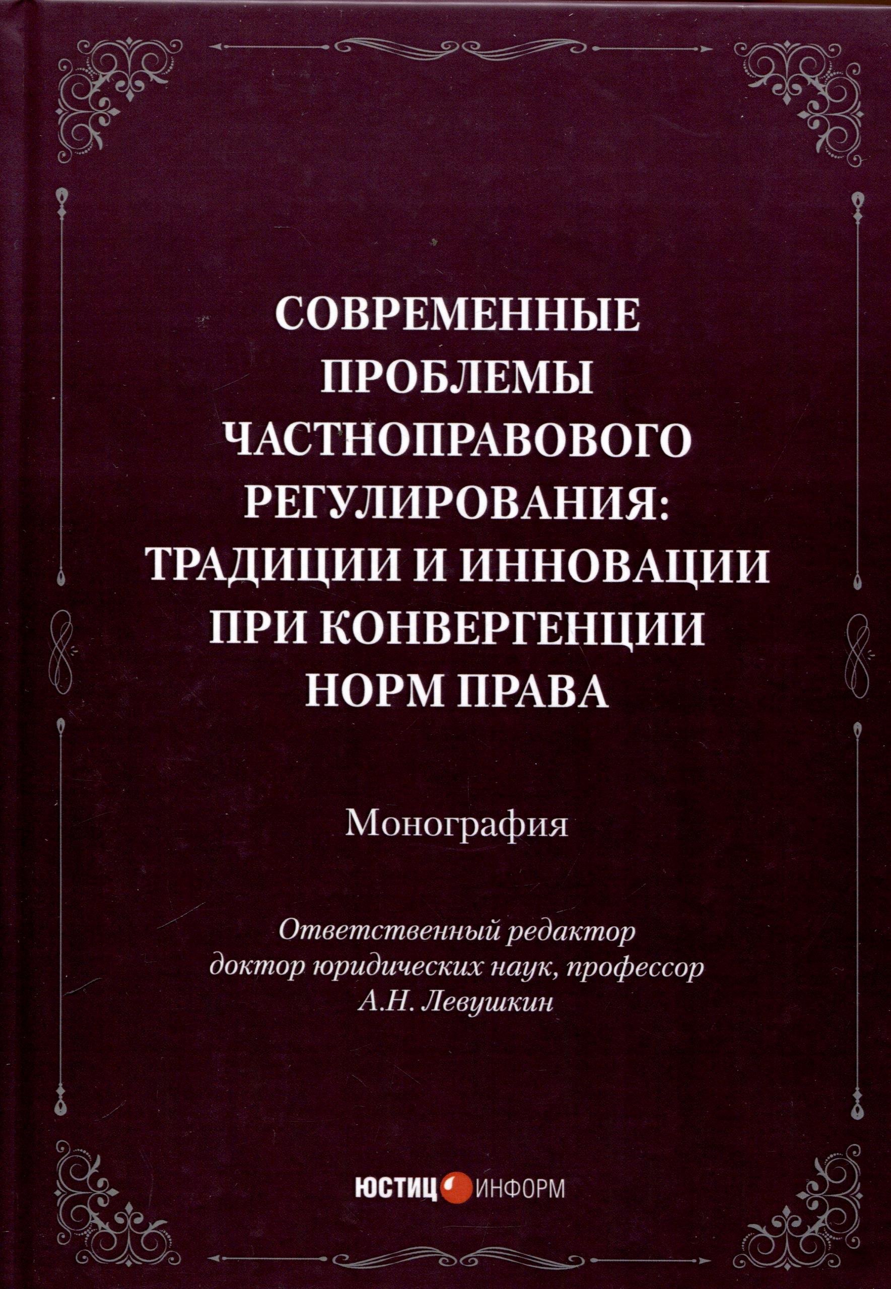 Современные проблемы частноправового регулирования: традиции и инновации при конвергенции норм права. Монография
Современные проблемы частноправового регулирования: традиции и инновации при конвергенции норм права. Монография