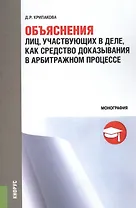 Объяснения лиц, участвующих в деле, как средство доказывания в арбитражном процессе. Монография
