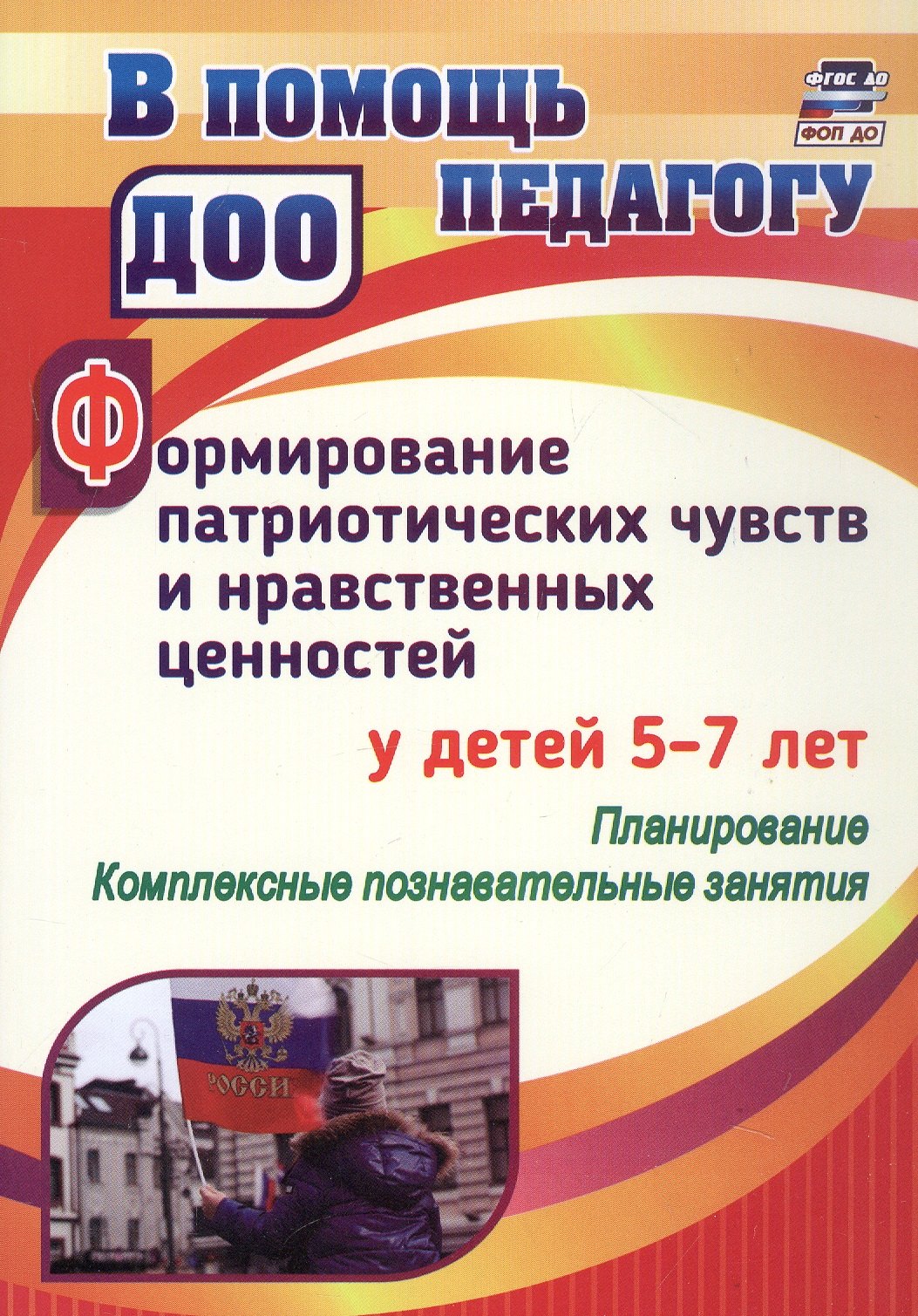 Формирование патриотических чувств и нравственных ценностей у детей 5-7 лет. Планирование. Комплексные познавательные занятия
Формирование патриотических чувств и нравственных ценностей у детей 5-7 лет. Планирование. Комплексные познавательные занятия