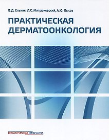 Практическая дерматоонкология. Иллюстрированное справочное руководство по опухолям кожи, опухолеподобным заболеваниям и связанным с ними синдромам