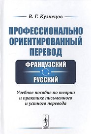 Профессионально ориентированный перевод французский-русский. Учебное пособие по теории и практике письменного и устного перевода