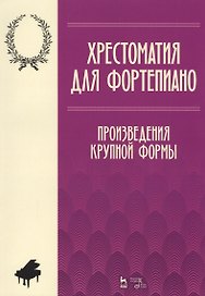 Хрестоматия по фортепиано. Произведения крупной формы. Учебно-методическое пособие