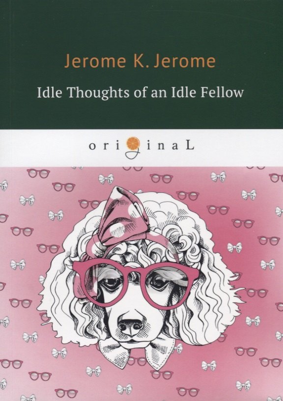 Idle Thoughts of an Idle Fellow = Праздные мысли праздного человека: на английском языке
Idle Thoughts of an Idle Fellow = Праздные мысли праздного человека: на английском языке